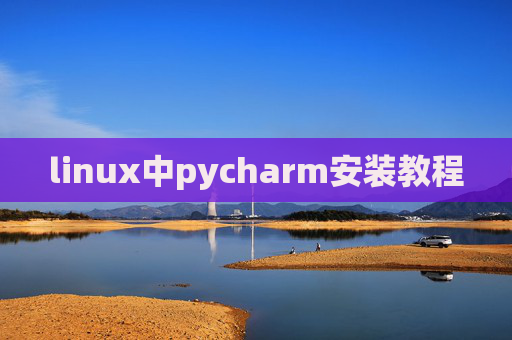 linux中pycharm安装教程 linux中pycharm安装教程